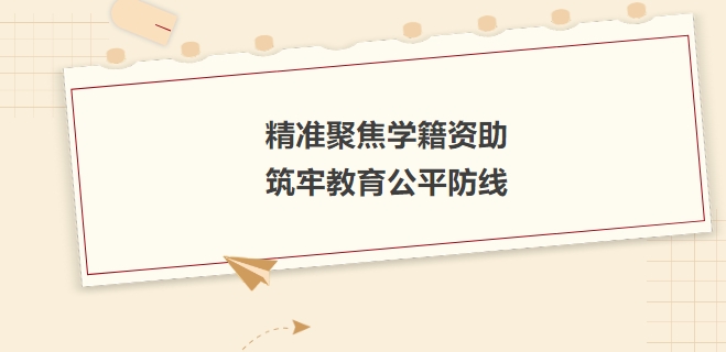 精準聚焦學(xué)籍資助，筑牢教育公平防線